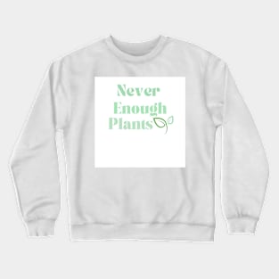 Never enough plants Crewneck Sweatshirt